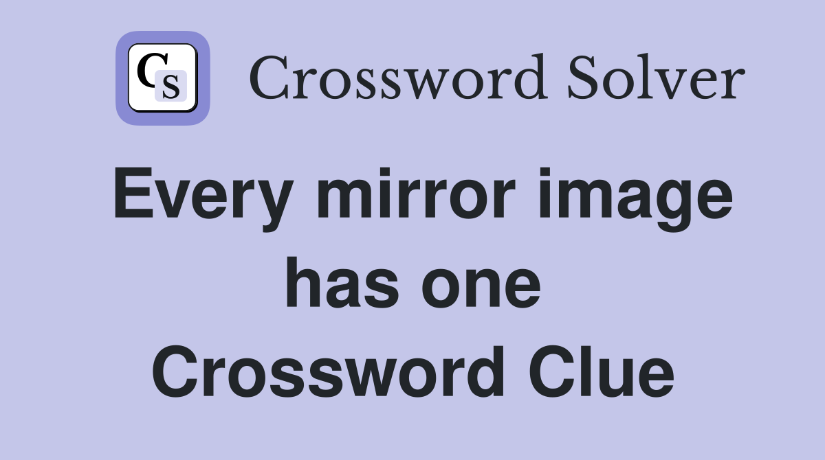 Every mirror image has one Crossword Clue