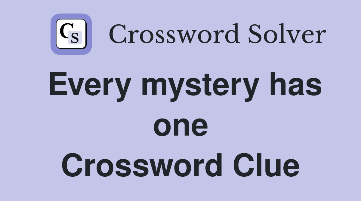 Every mystery has one Crossword Clue