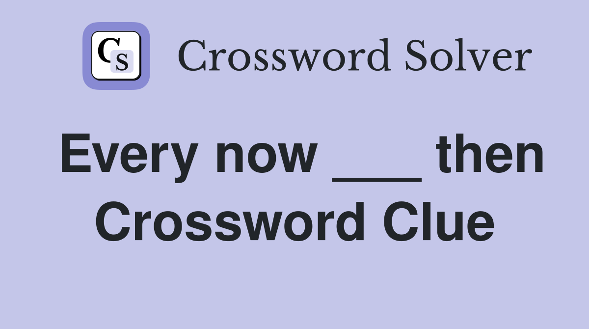 Every now ___ then Crossword Clue