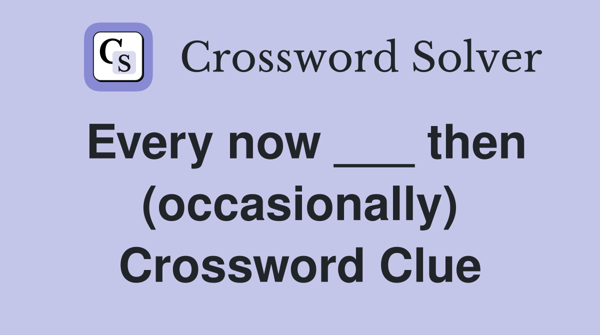 Every now ___ then (occasionally) Crossword Clue