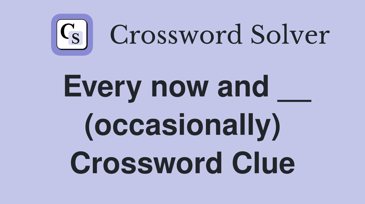 Every now and __ (occasionally) Crossword Clue