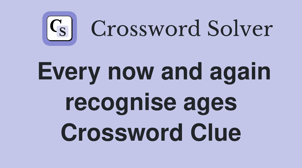 Every now and again recognise ages Crossword Clue