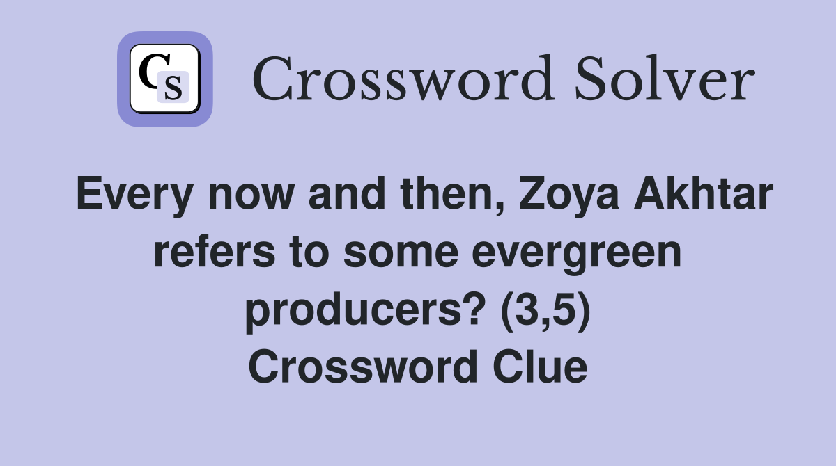 Every now and then, Zoya Akhtar refers to some evergreen producers? (3,5) Crossword Clue
