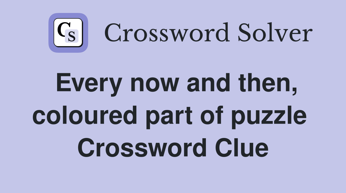 Every now and then, coloured part of puzzle  Crossword Clue