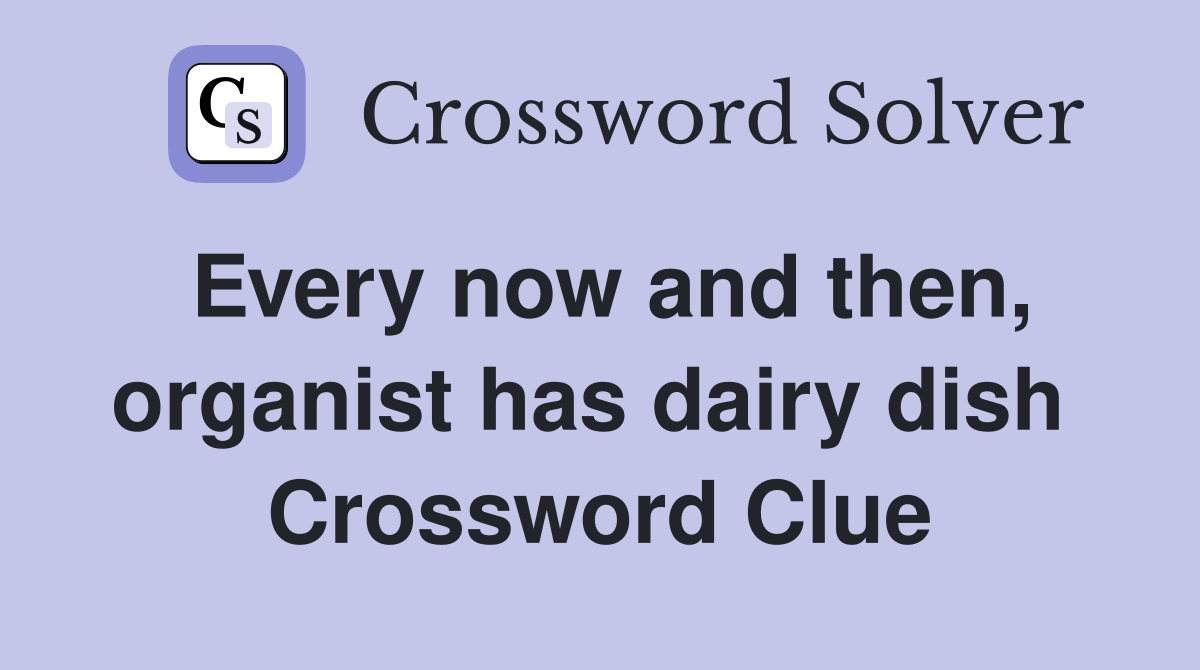 Every now and then, organist has dairy dish  Crossword Clue