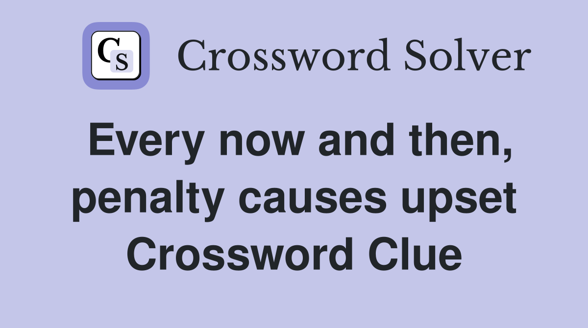 Every now and then, penalty causes upset Crossword Clue
