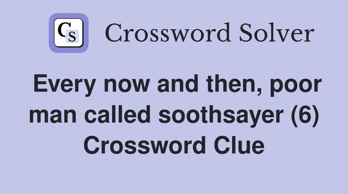 Every now and then, poor man called soothsayer (6) Crossword Clue