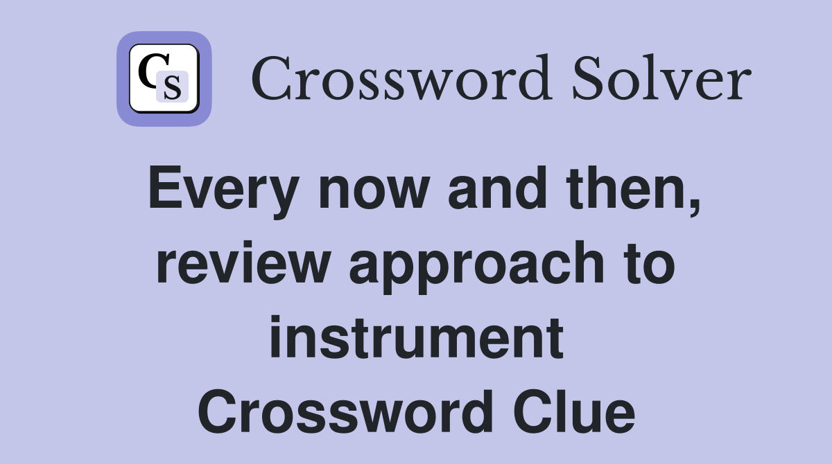 Every now and then, review approach to instrument Crossword Clue