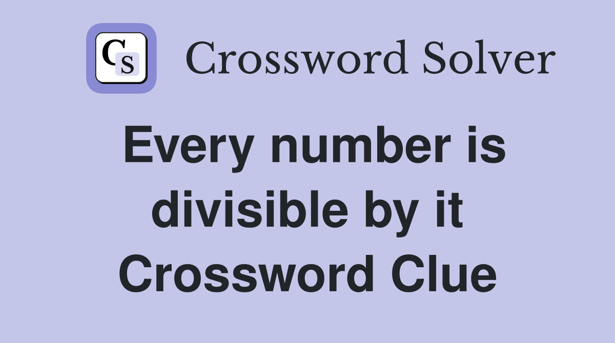 Every number is divisible by it Crossword Clue