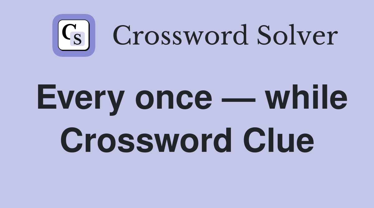Every once — while Crossword Clue