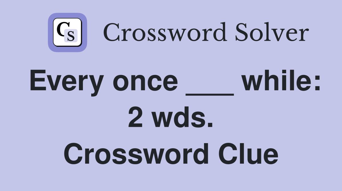Every once ___ while: 2 wds. Crossword Clue