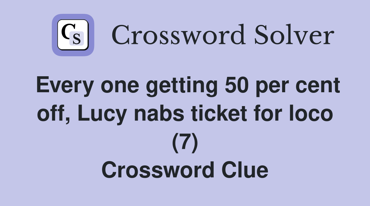 Every one getting 50 per cent off, Lucy nabs ticket for loco (7) Crossword Clue