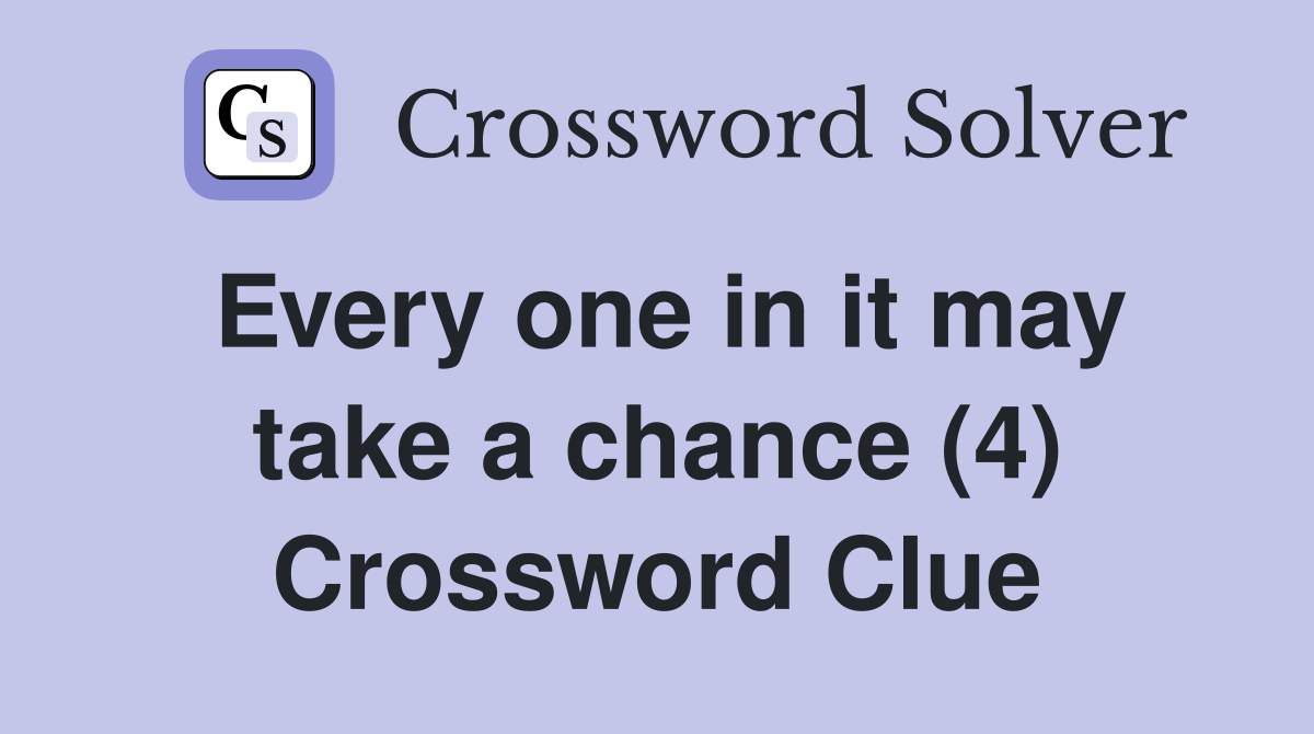 Every one in it may take a chance (4) Crossword Clue