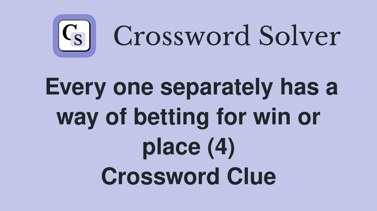 Every one separately has a way of betting for win or place (4) Crossword Clue