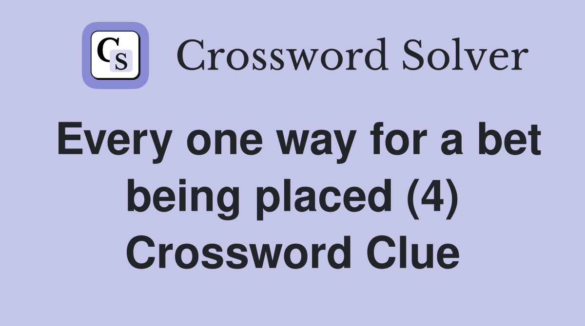Every one way for a bet being placed (4) Crossword Clue