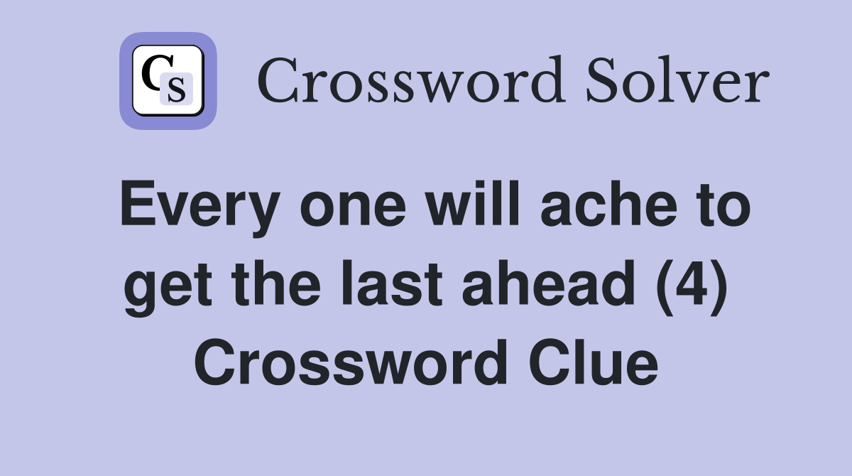 Every one will ache to get the last ahead (4) Crossword Clue
