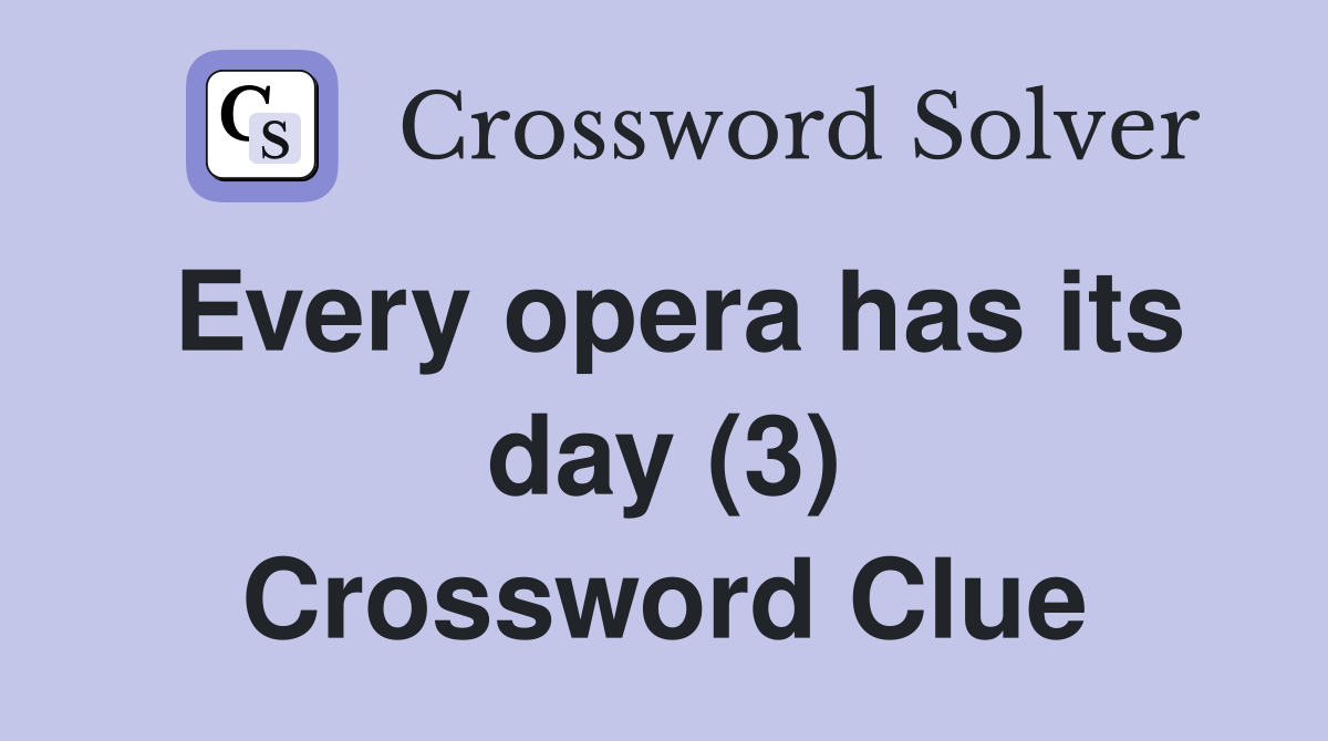Every opera has its day (3) Crossword Clue