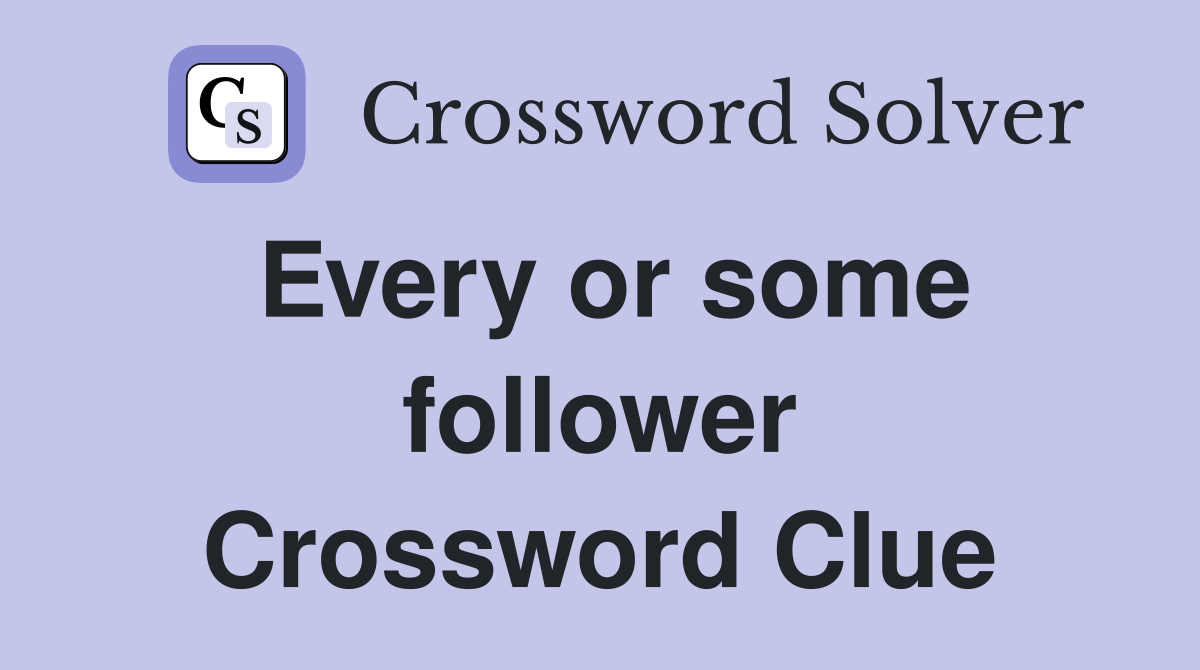 Every or some follower Crossword Clue