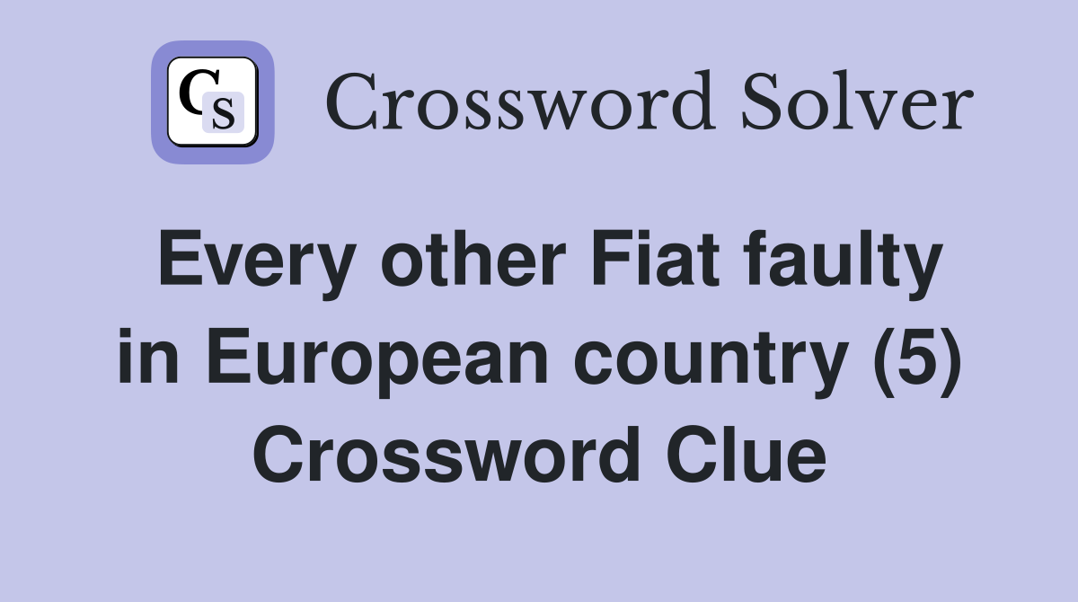 Every other Fiat faulty in European country (5) Crossword Clue
