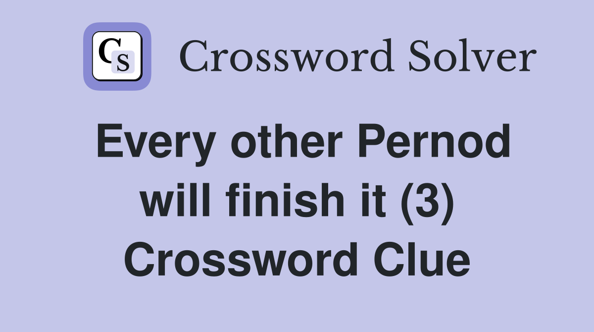 Every other Pernod will finish it (3) Crossword Clue