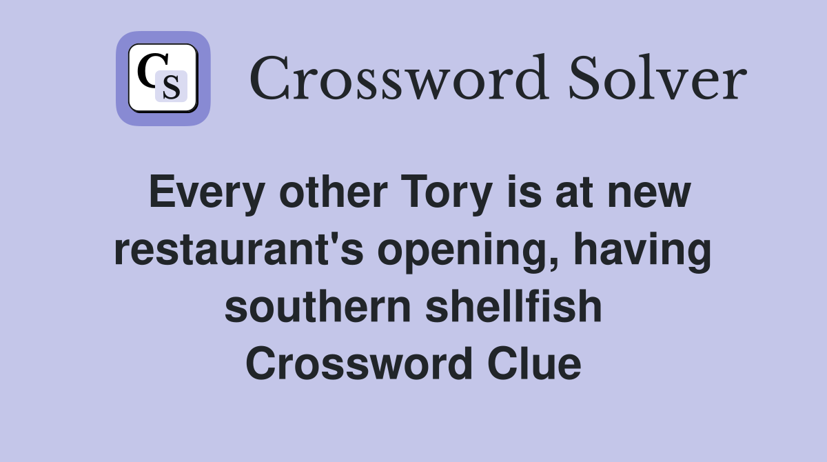 Every other Tory is at new restaurant's opening, having southern shellfish Crossword Clue