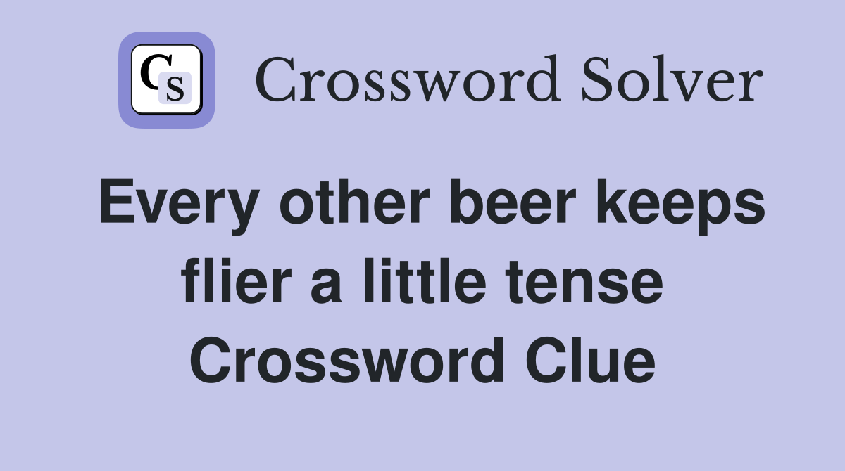 Every other beer keeps flier a little tense Crossword Clue