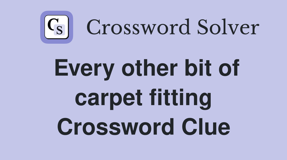 Every other bit of carpet fitting Crossword Clue