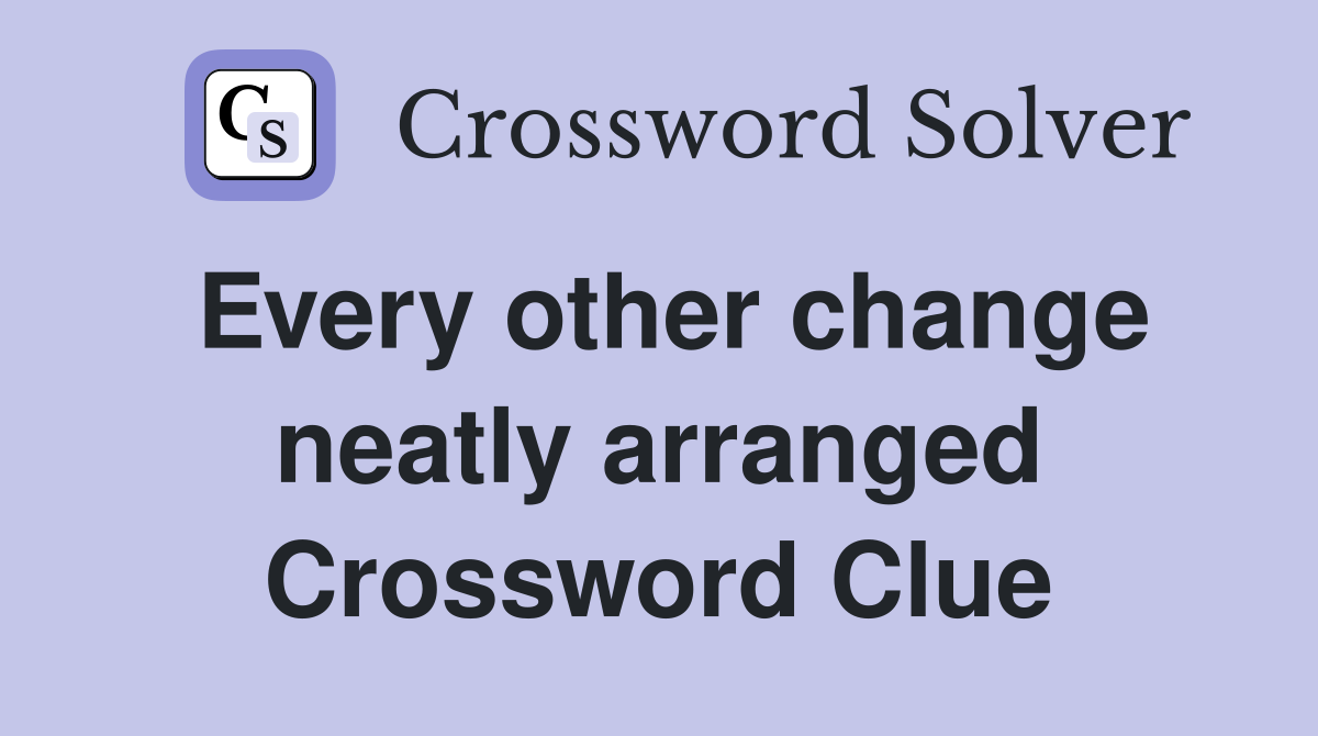 Every other change neatly arranged Crossword Clue
