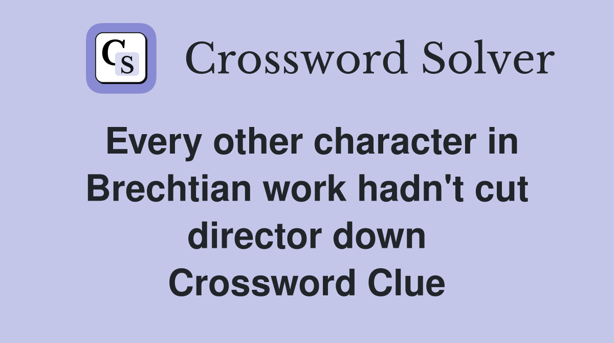 Every other character in Brechtian work hadn't cut director down Crossword Clue