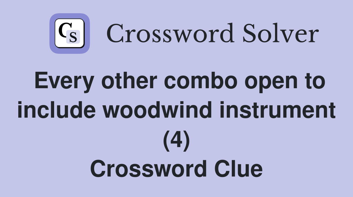 Every other combo open to include woodwind instrument (4) Crossword Clue