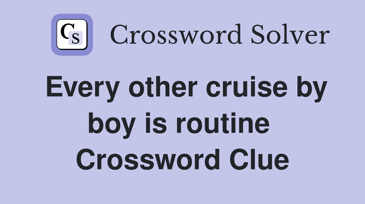 Every other cruise by boy is routine  Crossword Clue