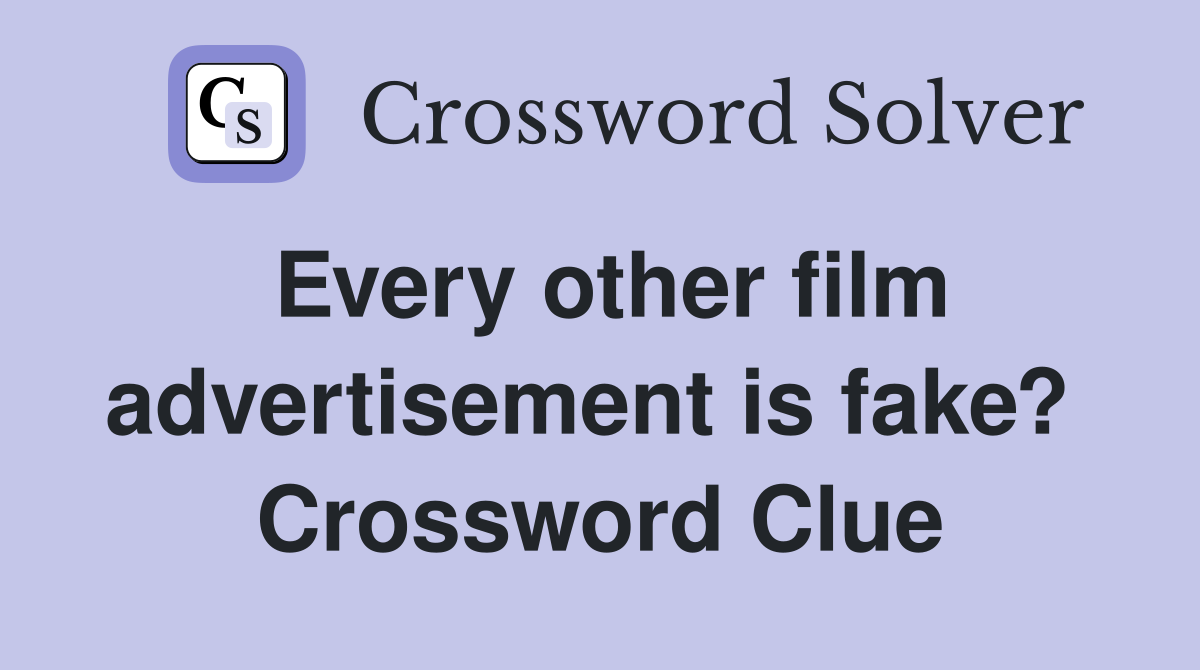 Every other film advertisement is fake?  Crossword Clue