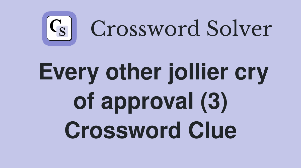 Every other jollier cry of approval (3) Crossword Clue