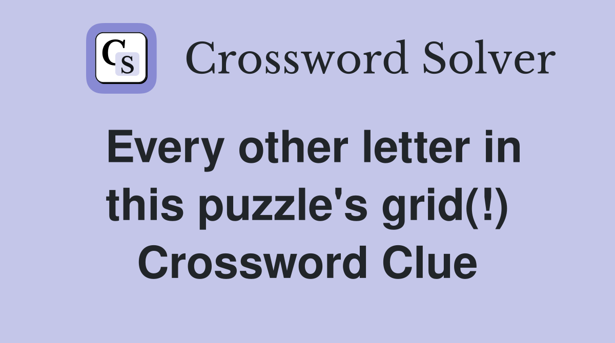 Every other letter in this puzzle's grid(!) Crossword Clue