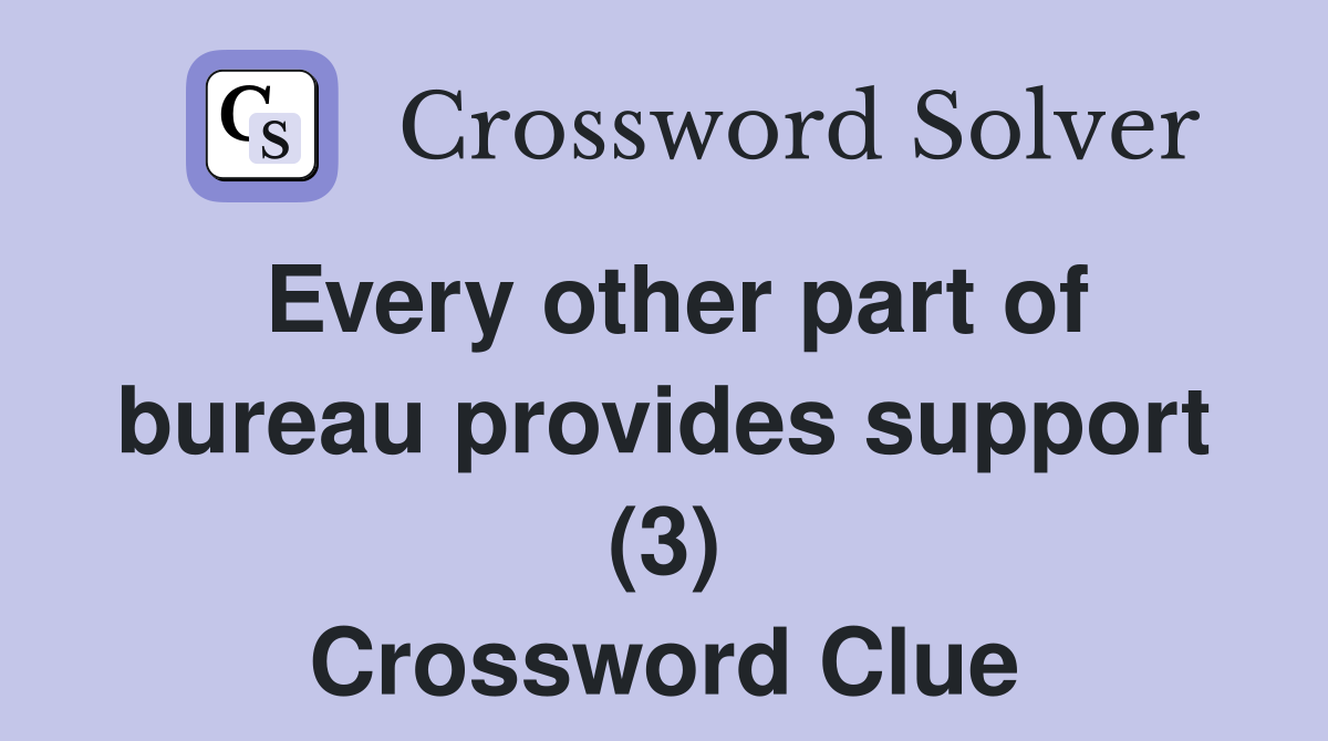 Every other part of bureau provides support (3) Crossword Clue