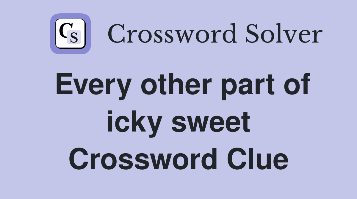 Every other part of icky sweet Crossword Clue
