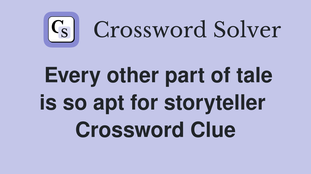 Every other part of tale is so apt for storyteller  Crossword Clue