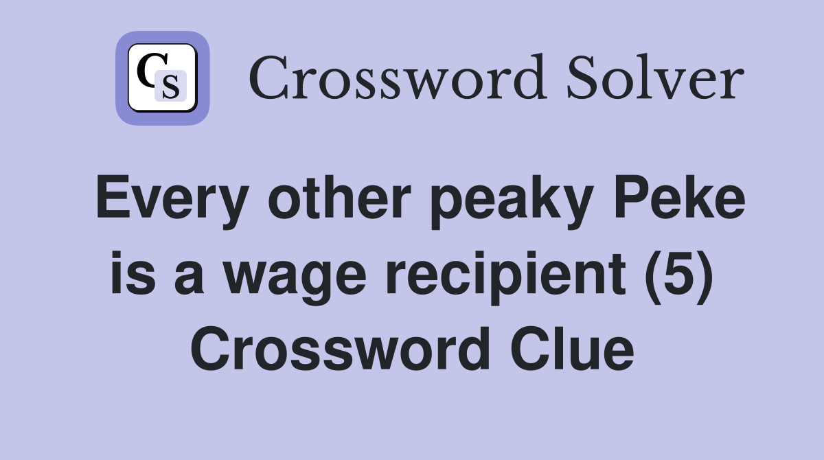 Every other peaky Peke is a wage recipient (5) Crossword Clue