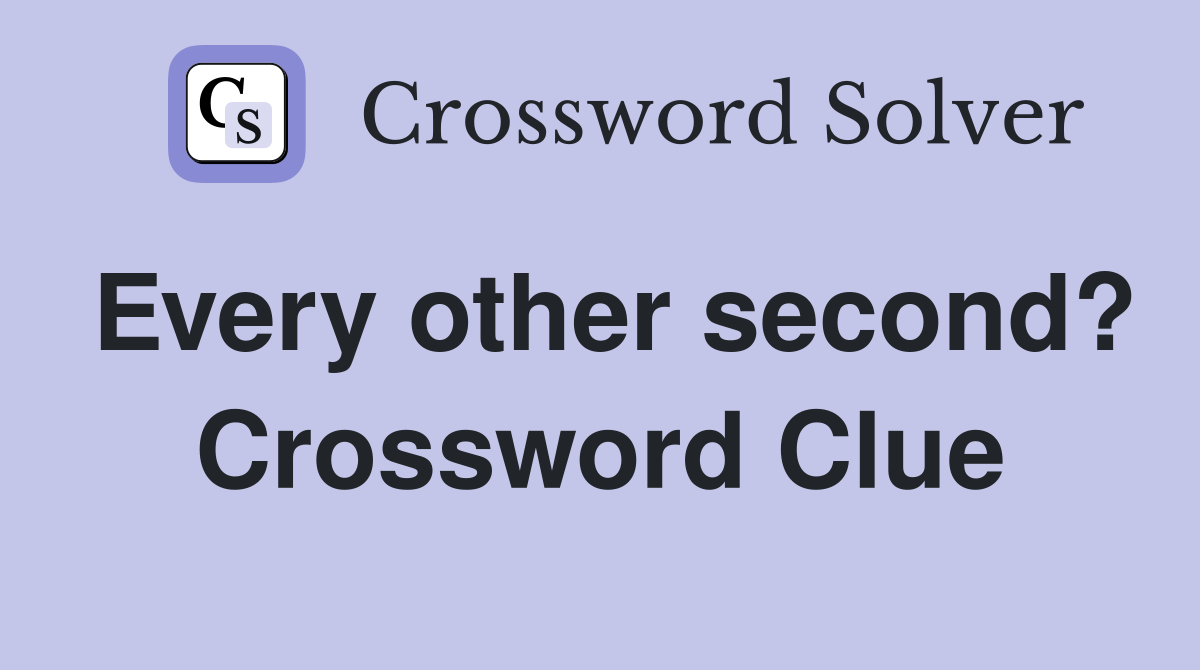 Every other second? Crossword Clue