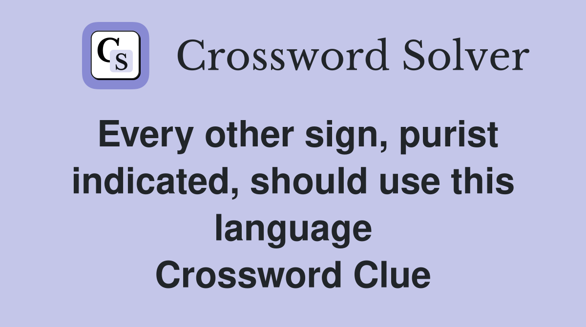 Every other sign, purist indicated, should use this language Crossword Clue