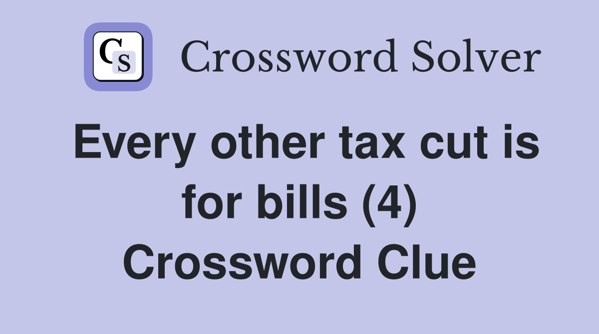 Every other tax cut is for bills (4) Crossword Clue