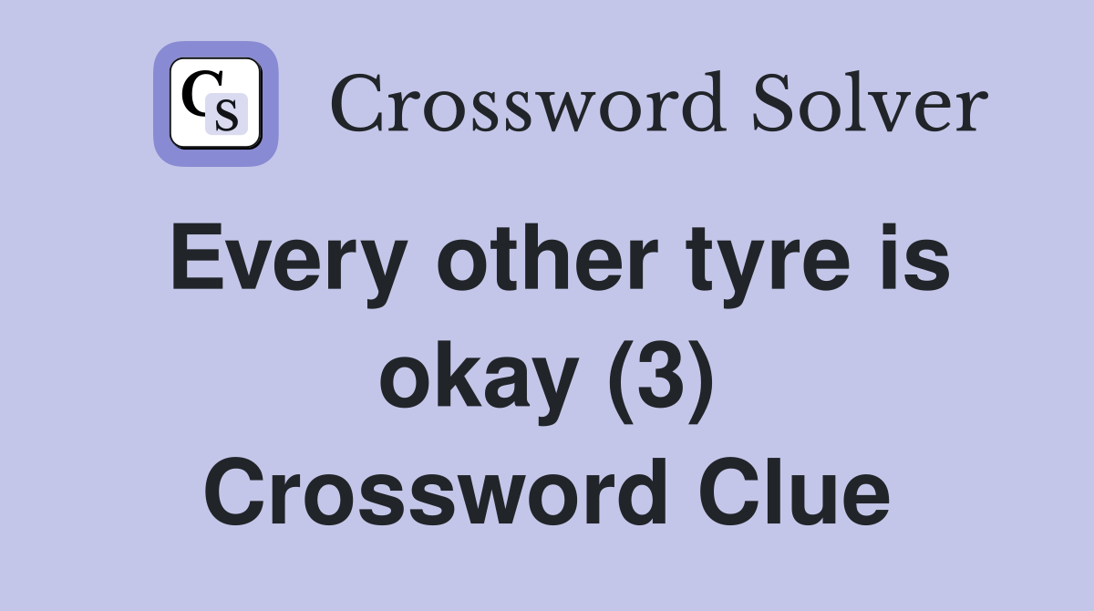 Every other tyre is okay (3) Crossword Clue
