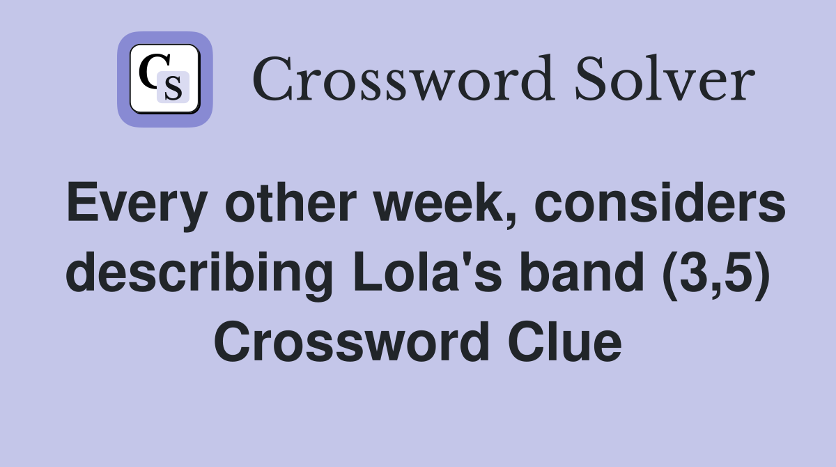 Every other week, considers describing Lola's band (3,5) Crossword Clue