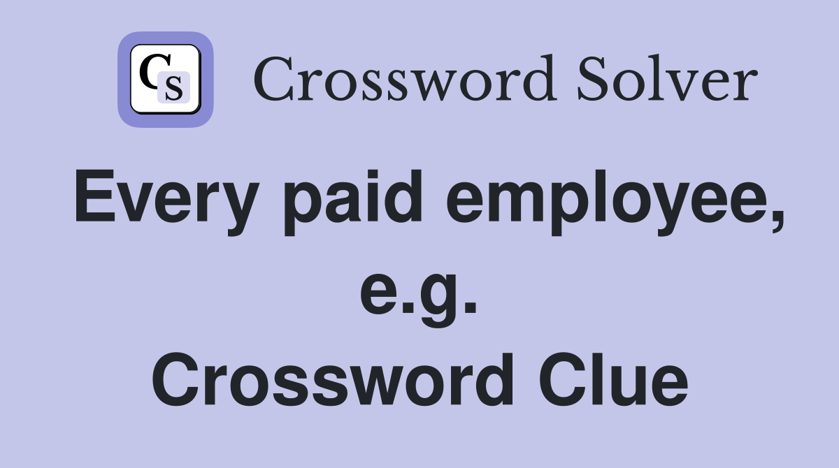 Every paid employee, e.g. Crossword Clue