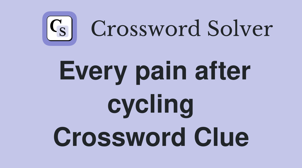 Every pain after cycling Crossword Clue