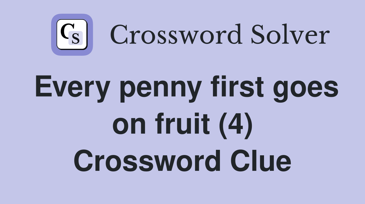 Every penny first goes on fruit (4) Crossword Clue