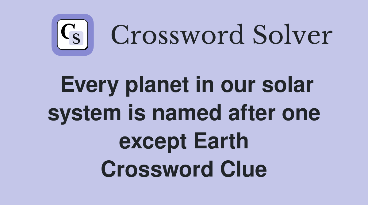 Every planet in our solar system is named after one except Earth Crossword Clue