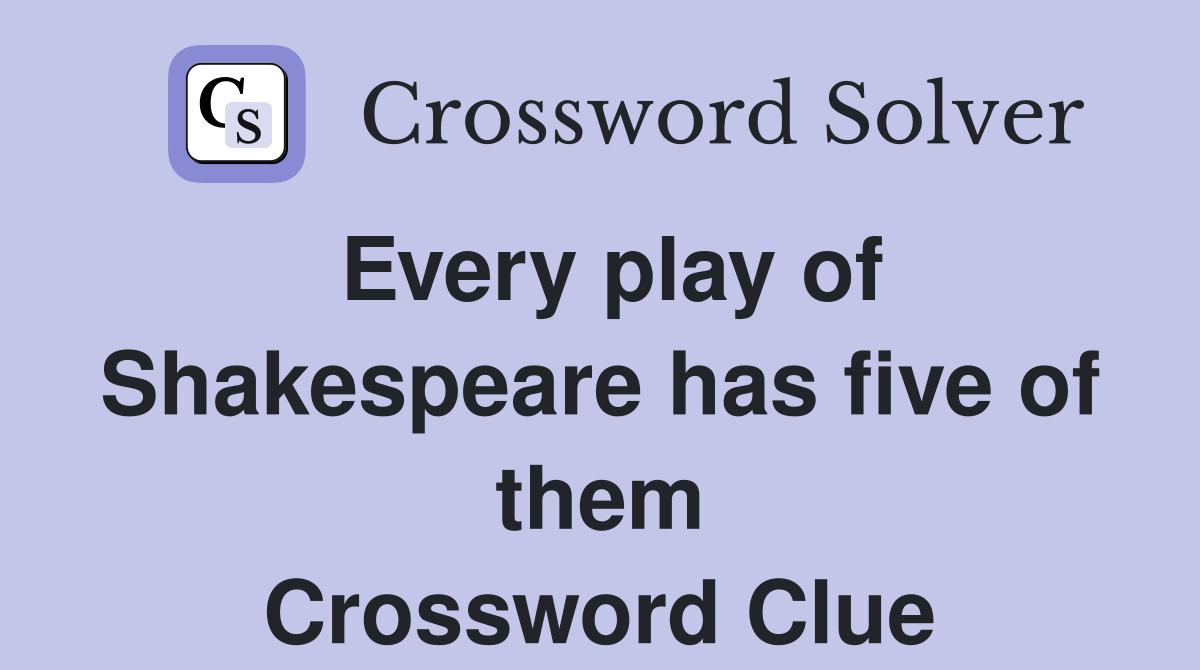 Every play of Shakespeare has five of them Crossword Clue