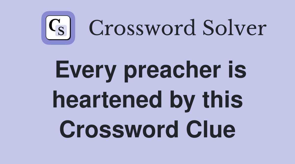 Every preacher is heartened by this Crossword Clue