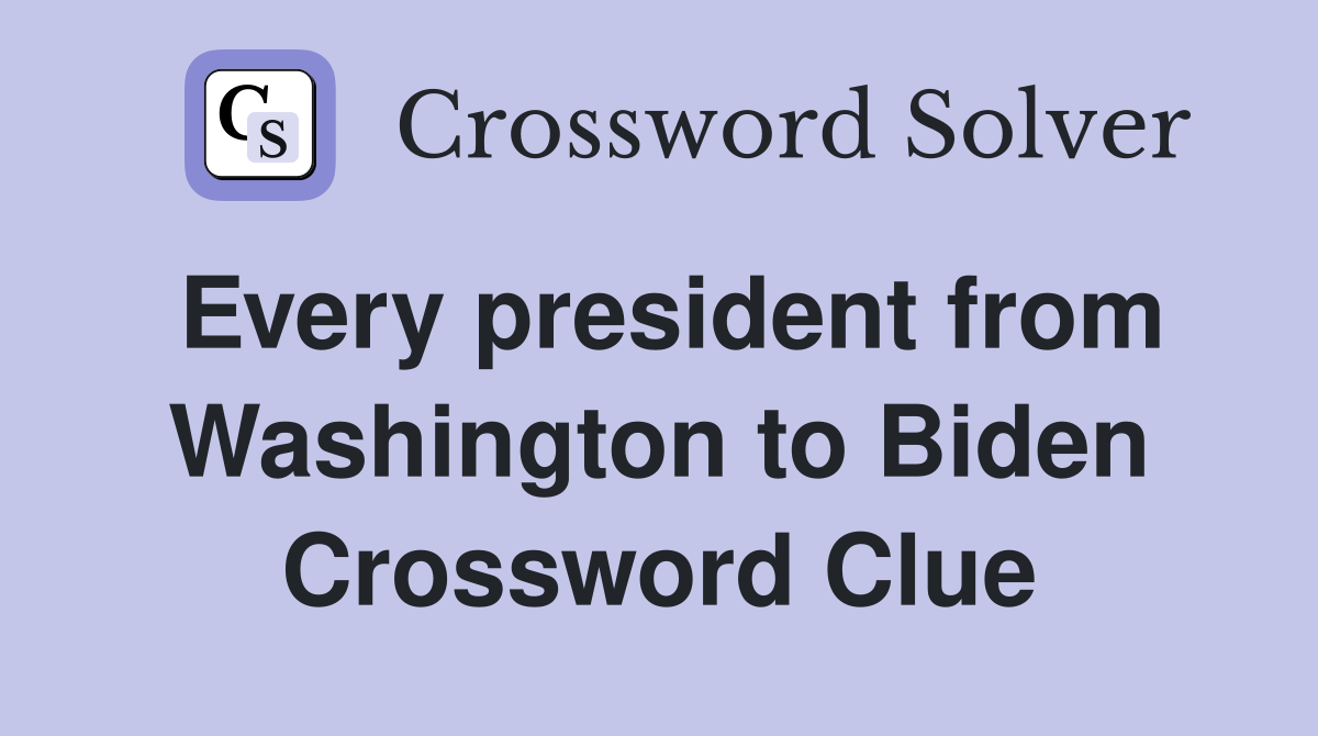 Every president from Washington to Biden Crossword Clue